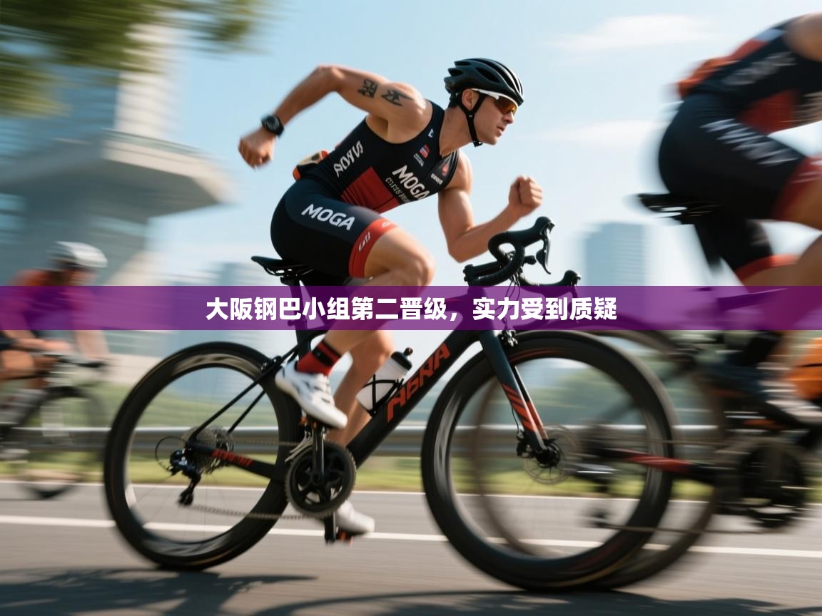 大阪钢巴小组第二晋级，实力受到质疑