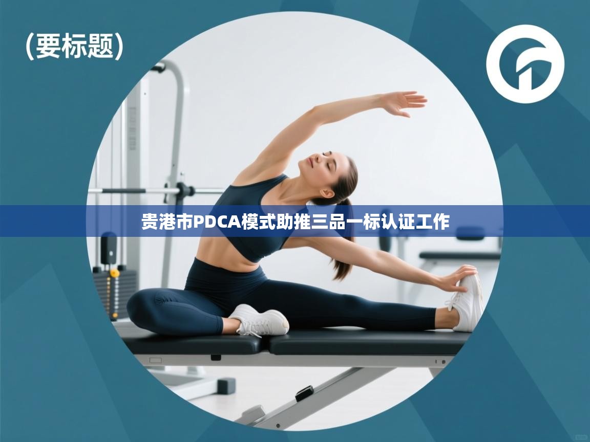 贵港市PDCA模式助推三品一标认证工作