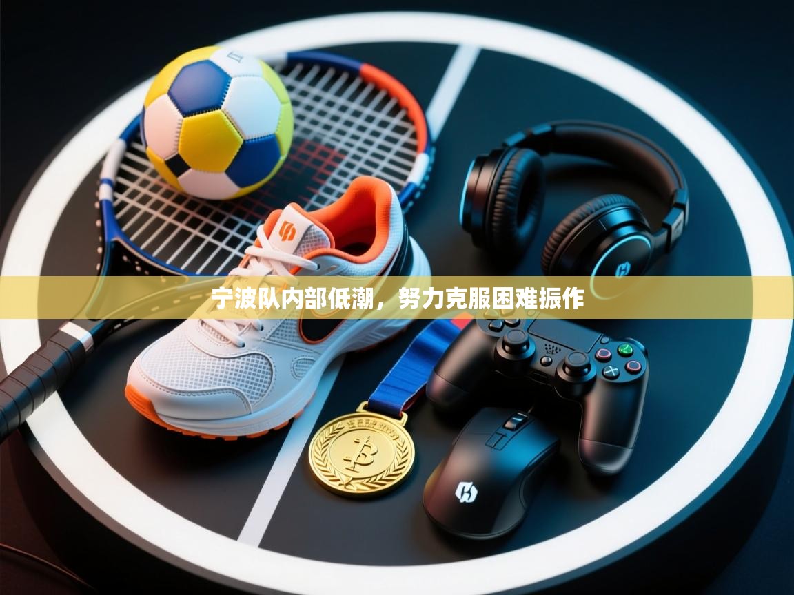 宁波队内部低潮，努力克服困难振作  第1张