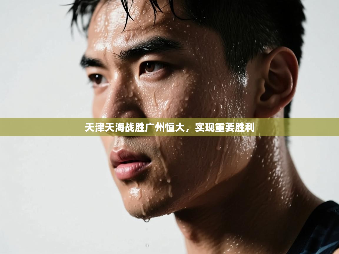 天津天海战胜广州恒大,实现重要胜利 第2张