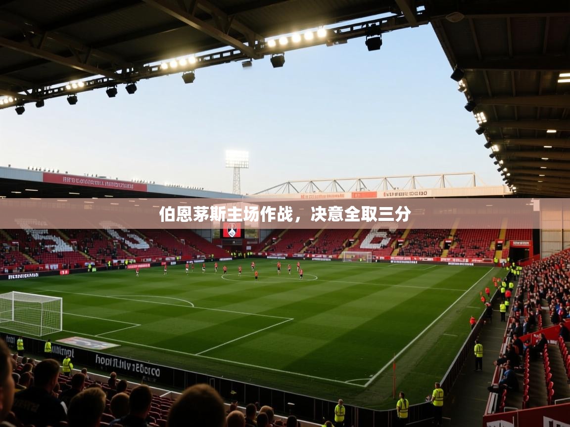 伯恩茅斯主场作战,决意全取三分 第1张