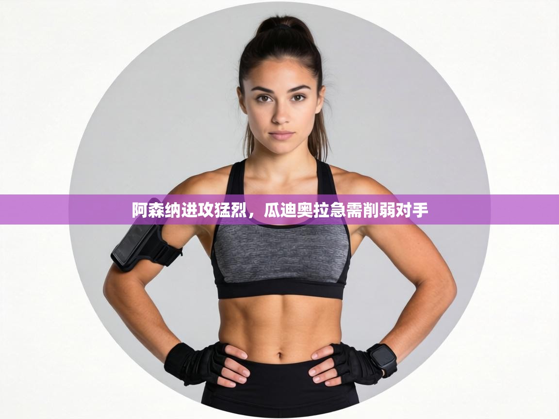 阿森纳进攻猛烈，瓜迪奥拉急需削弱对手